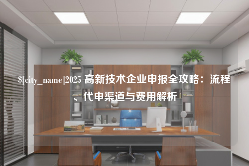 贵阳2025 高新技术企业申报全攻略：流程、代申渠道与费用解析